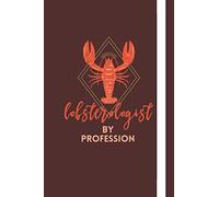 Lobsterologist By Profession: Funny, Themed Animal Notebook: an ideal novelty gag gift for all lobster and crustacean lovers.