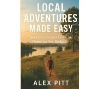 Local Adventures Made Easy: Weekend Escapes Close to Home on Any Budget