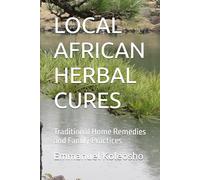 LOCAL AFRICAN HERBAL CURES: Traditional Home Remedies and Family Practices