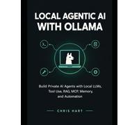 LOCAL AGENTIC AI WITH OLLAMA: Build Private AI Agents with Local LLMs, Tool Use, RAG, MCP, Memory, and Automation