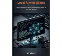 Local AI with Ollama: Run, Customize, and Deploy Private Language Models on Your Own Hardware (Developer guides)