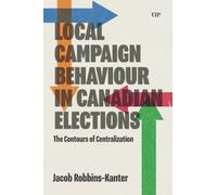 Local Campaign Behaviour in Canadian Elections : The Contours of Centralization