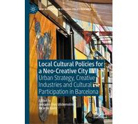 Local Cultural Policies for a Neo-Creative City : Urban Strategy, Creative Industries and Cultural Participation in Barcelona