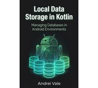 Local Data Storage in Kotlin: Managing Databases in Android Environments (The Android Developer's Playbook)