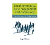 Local Democracy, Civic Engagement and Community: From New Labour to the Big Society