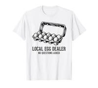 Local Egg Dealer No Questions Asked Farm Fresh Eggs Humor T-Shirt
