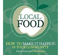 Local Food: How to Make it Happen in Your Community (The Local Series)