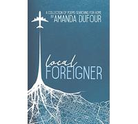 Local Foreigner: A Collection of Poems Searching For Home by Amanda Dufour