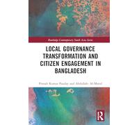 Local Governance Transformation and Citizen Engagement in Bangladesh (Routledge Contemporary South Asia Series)