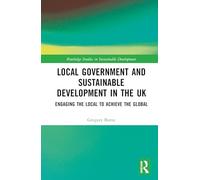 Local Government and Sustainable Development in the UK: Engaging the Local to Achieve the Global (Routledge Studies in Sustainable Development)