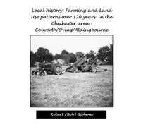 Local History: Farming and Land Use Patterns from 1840 to 1960 in the Chichester area: An 'A' Level study of farm use in the Chichester area: ... Aldingbourne (Sian and Bob Social History)