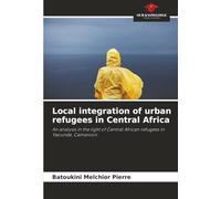 Local integration of urban refugees in Central Africa: An analysis in the light of Central African refugees in Yaoundé, Cameroon