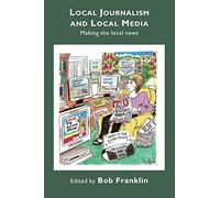 Local Journalism and Local Media: Making the Local News