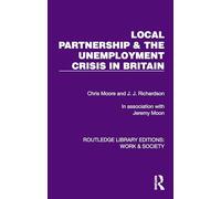 Local Partnership & the Unemployment Crisis in Britain (Routledge Library Editions: Work & Society)