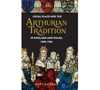 Local Place and the Arthurian Tradition in England and Wales, 1400-1700: 92 (Arthurian Studies)