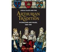 Local Place and the Arthurian Tradition in England and Wales, 1400-1700: 92 (Arthurian Studies)