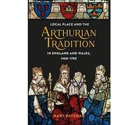 Local Place and the Arthurian Tradition in England and Wales, 1400-1700: 92 (Arthurian Studies)