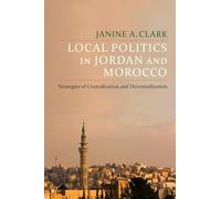 Local Politics in Jordan and Morocco - Strategies of Centralization and Decentralization (Columbia Studies in Middle East Politics)