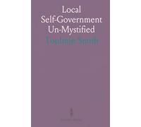 Local Self-Government Un-Mystified: A practical defence of local power, common sense, and popular responsibility against centralism