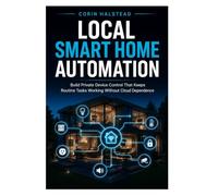 Local Smart Home Automation: Build Private Device Control That Keeps Routine Tasks Working Without Cloud Dependence