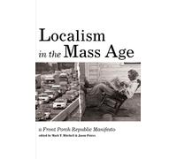 Localism in the Mass Age : A Front Porch Republic Manifesto