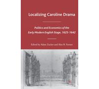 Localizing Caroline Drama : Politics and Economics of the Early Modern English Stage, 1625-1642