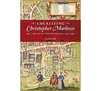 Localizing Christopher Marlowe: His Life, Plays and Mythology, 1575-1593: 42 (Studies in Renaissance Literature)