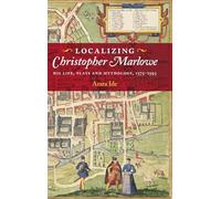 Localizing Christopher Marlowe: His Life, Plays and Mythology, 1575-1593: 42 (Studies in Renaissance Literature)