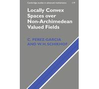Locally Convex Spaces over Non-Archimedean Valued Fields – Cambridge Studies in Advanced Math 119