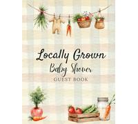 Locally Grown Baby Shower Hardcover Guest Book: Rustic Farm Fresh - Farmers Market Sign-In Keepsake for Guests’ Wishes, Advice & Photos - Country Baby Shower Memory Book with Gift Log & Notes