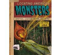 Locating American Monsters: Cryptids, Legends, Myths, and More Volume 2