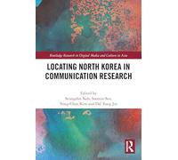 Locating North Korea in Communication Research (Routledge Research in Digital Media and Culture in Asia)