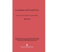 Location and Land Use: Toward a General Theory of Land Rent (Publications of the Joint Center for Urban Studies of the Massachusetts Institute of Technology and Harvard University)