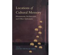 Locations of Cultural Memory : Monuments, Architecture, and Other Ephemera