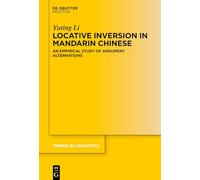 Locative Inversion in Mandarin Chinese: An Empirical Study of Argument Alternations (Trends in Linguistics. Studies and Monographs [TiLSM], 403)