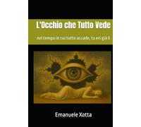 L'Occhio che Tutto Vede: nel tempo in cui tutto accade, tu eri già lì