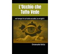 L'Occhio che Tutto Vede: nel tempo in cui tutto accade, tu eri già lì