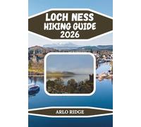 LOCH NESS HIKING GUIDE 2026: Explore Scotland’s Legendary Trails, Castles & Scenic Highlands Adventures: 116 (Trek Beyond Borders Guides)