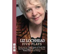 Lochhead: Five Plays (Blood and Ice, Mary Queen of Scots Got Her Head Chopped Off, Quelques Fleurs, Perfect Days, Good Things) (NHB Modern Plays)