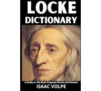 LOCKE DICTIONARY. A Study of His Most Frequent Words and Phrases: The Essential Terms of John Locke's Philosophy, Politics, and Epistemology (DICTIONARIES OF PHILOSOPHY AND GREAT THINKERS)