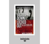 Locked Down, Locked Out: Why Prison Doesn't Work and How We Can Do Better