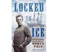 Locked in Ice: Nansen's Daring Quest for the North Pole
