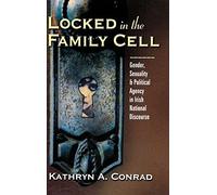 Locked in the Family Cell: Gender, Sexuality, and Political Agency in Irish National Discourse (Irish Studies in Literature & Culture) (Irish Studies in Literature and Culture)