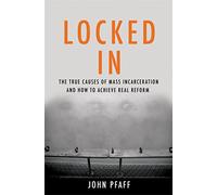 Locked In: The True Causes of Mass Incarceration-and How to Achieve Real Reform