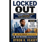 Locked Out: Proven Strategies to Navigate ATS Filters, Overcome Workplace Bias, and Win Senior-Level Roles in a Shifting Job Market for Black Professionals
