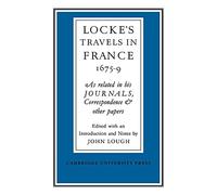 Lockes Travels in France 1675-1679: As Related in his Journals, Correspondence and Other Papers