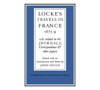 Lockes Travels in France 1675-1679 : As Related in his Journals, Correspondence and Other Papers