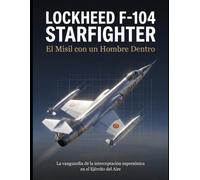 LOCKHEED F-104 STARFIGHTER: El misil con un hombre dentro
