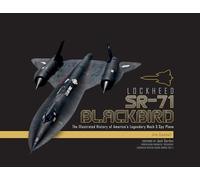 Lockheed SR-71 Blackbird: The Illustrated History of America's Legendary Mach 3 Spy Plane