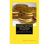 Locksmith Locksmithing Free Online Advertising Video Marketing Strategy Book: Learn Million Dollar Website Traffic Secrets to Making Massive Money Now!